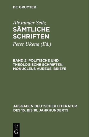 Buchcover Alexander Seitz: Sämtliche Schriften / Politische und theologische Schriften. Monucleus Aureus. Briefe | Alexander Seitz | EAN 9783110057157 | ISBN 3-11-005715-8 | ISBN 978-3-11-005715-7