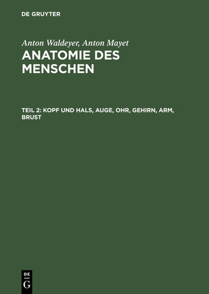 Buchcover Anton Waldeyer; Anton Mayet: Anatomie des Menschen / Kopf und Hals, Auge, Ohr, Gehirn, Arm, Brust | Anton Waldeyer | EAN 9783110057348 | ISBN 3-11-005734-4 | ISBN 978-3-11-005734-8