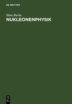 Buchcover Nukleonenphysik | Hans Bucka | EAN 9783110057515 | ISBN 3-11-005751-4 | ISBN 978-3-11-005751-5