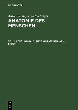 Buchcover Anton Waldeyer; Anton Mayet: Anatomie des Menschen / Kopf und Hals, Auge, Ohr, Gehirn, Arm, Brust | Anton Waldeyer | EAN 9783110059731 | ISBN 3-11-005973-8 | ISBN 978-3-11-005973-1