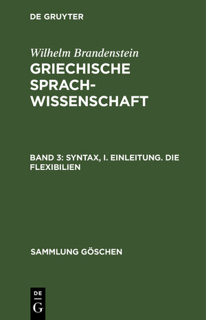 Buchcover Wilhelm Brandenstein: Griechische Sprachwissenschaft / Syntax, I. Einleitung. Die Flexibilien | Wilhelm Brandenstein | EAN 9783110062052 | ISBN 3-11-006205-4 | ISBN 978-3-11-006205-2