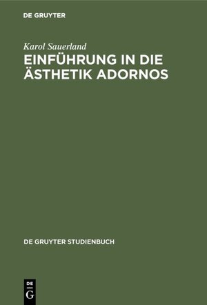 Buchcover Einführung in die Ästhetik Adornos | Karol Sauerland | EAN 9783110071672 | ISBN 3-11-007167-3 | ISBN 978-3-11-007167-2