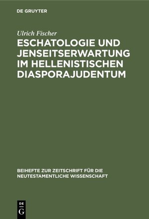 Buchcover Eschatologie und Jenseitserwartung im hellenistischen Diasporajudentum | Ulrich Fischer | EAN 9783110075953 | ISBN 3-11-007595-4 | ISBN 978-3-11-007595-3