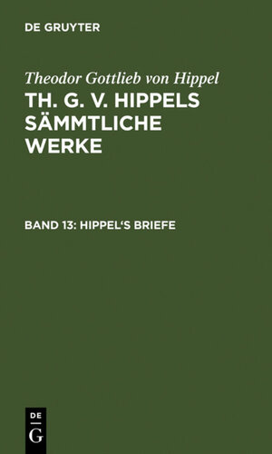 Buchcover Theodor Gottlieb von Hippel: Th. G. v. Hippels sämmtliche Werke / Hippel's Briefe | Theodor Gottlieb von Hippel | EAN 9783110076592 | ISBN 3-11-007659-4 | ISBN 978-3-11-007659-2