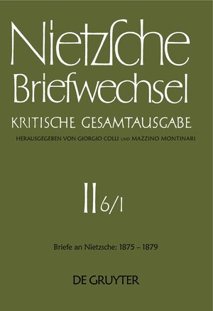 Nietzsche, Friedrich: Briefwechsel. Abteilung 2. Briefe an Friedrich Nietzsche Januar 1875 - Dezember 1879: Briefwechsel, Kritische Gesamtausgabe, ... Januar 1875 - Juni 1877: Abt. II/6/I