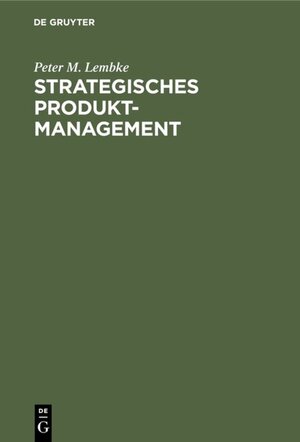 Buchcover Strategisches Produktmanagement | Peter M. Lembke | EAN 9783110082722 | ISBN 3-11-008272-1 | ISBN 978-3-11-008272-2