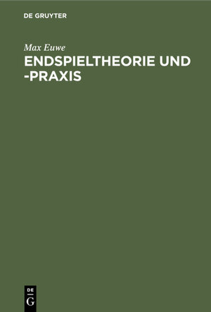 Buchcover Endspieltheorie und -praxis | Max Euwe | EAN 9783110084443 | ISBN 3-11-008444-9 | ISBN 978-3-11-008444-3