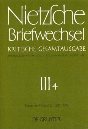 Nietzsche, Friedrich: Briefwechsel. Abteilung 3: Briefwechsel, Kritische Gesamtausgabe, Abt.3, Bd.4, Briefe an Nietzsche, Januar 1885 - Dezember 1886: Abt. III/4