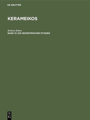 Buchcover Kerameikos / Die geometrischen Pyxiden | Barbara Bohen | EAN 9783110106763 | ISBN 3-11-010676-0 | ISBN 978-3-11-010676-3