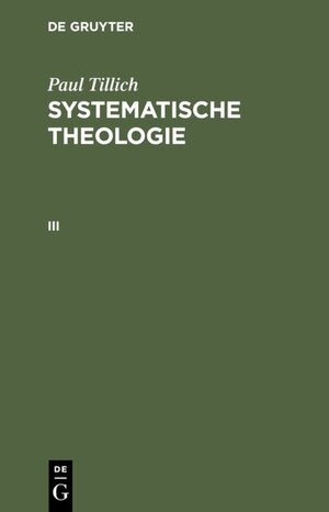 Buchcover Paul Tillich: Systematische Theologie / Systematische Theologie III | Paul Tillich | EAN 9783110114614 | ISBN 3-11-011461-5 | ISBN 978-3-11-011461-4
