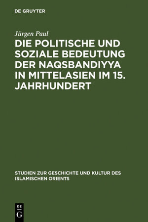 Buchcover Die politische und soziale Bedeutung der Naqsbandiyya in Mittelasien im 15. Jahrhundert | Jürgen Paul | EAN 9783110127201 | ISBN 3-11-012720-2 | ISBN 978-3-11-012720-1