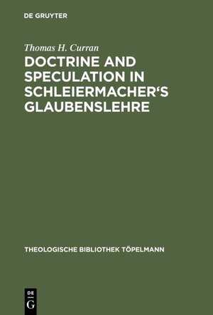 Buchcover Doctrine and Speculation in Schleiermacher's Glaubenslehre | Thomas H. Curran | EAN 9783110138320 | ISBN 3-11-013832-8 | ISBN 978-3-11-013832-0