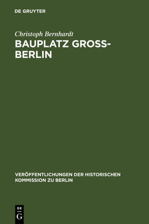 Buchcover Bauplatz Groß-Berlin | Christoph Bernhardt | EAN 9783110153828 | ISBN 3-11-015382-3 | ISBN 978-3-11-015382-8