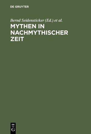 Mythen in nachmythischer Zeit. Die Antike in der deutschsprachigen Literatur der Gegenwart: Die Antike in Der Deutschsprachigen Litertur Der Gegenwart