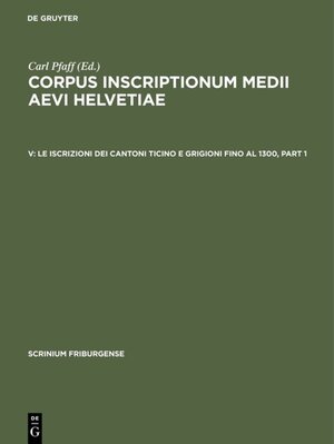 Buchcover Corpus inscriptionum medii aevi Helvetiae / Le iscrizioni dei cantoni Ticino e Grigioni fino al 1300  | EAN 9783110180633 | ISBN 3-11-018063-4 | ISBN 978-3-11-018063-3