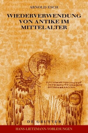 Wiederverwendung von Antike im Mittelalter: Die Sicht des Archäologen und die Sicht des Historikers (Hans-Lietzmann-Vorlesungen)