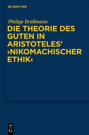Buchcover Die Theorie des Guten in Aristoteles' "Nikomachischer Ethik" | Philipp Brüllmann | EAN 9783110227871 | ISBN 3-11-022787-8 | ISBN 978-3-11-022787-1