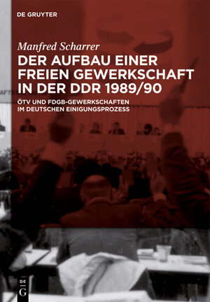 Buchcover Der Aufbau einer freien Gewerkschaft in der DDR 1989/90 | Manfred Scharrer | EAN 9783110254327 | ISBN 3-11-025432-8 | ISBN 978-3-11-025432-7