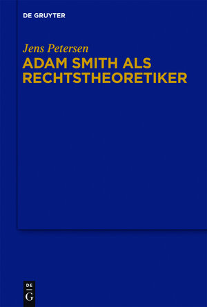 Buchcover Adam Smith als Rechtstheoretiker | Jens Petersen | EAN 9783110283471 | ISBN 3-11-028347-6 | ISBN 978-3-11-028347-1