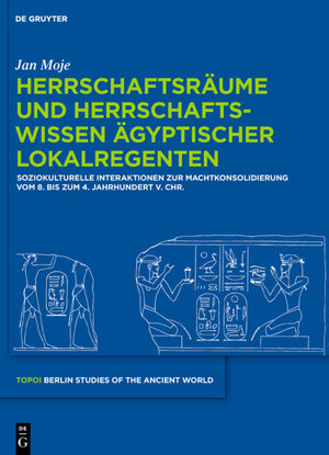Buchcover Herrschaftsräume und Herrschaftswissen ägyptischer Lokalregenten | Jan Moje | EAN 9783110286243 | ISBN 3-11-028624-6 | ISBN 978-3-11-028624-3