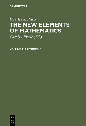 Buchcover Charles S. Peirce: The New Elements of Mathematics / Arithmetic | Charles S. Peirce | EAN 9783110289053 | ISBN 3-11-028905-9 | ISBN 978-3-11-028905-3