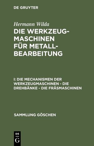 Buchcover Hermann Wilda: Die Werkzeugmaschinen für Metallbearbeitung / Die Mechanismen der Werkzeugmaschinen – Die Drehbänke – Die Fräsmaschinen | Hermann Wilda | EAN 9783110290226 | ISBN 3-11-029022-7 | ISBN 978-3-11-029022-6