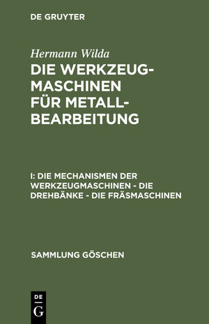 Buchcover Hermann Wilda: Die Werkzeugmaschinen für Metallbearbeitung / Die Mechanismen der Werkzeugmaschinen – Die Drehbänke – Die Fräsmaschinen | Hermann Wilda | EAN 9783110290288 | ISBN 3-11-029028-6 | ISBN 978-3-11-029028-8