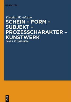 Buchcover Theodor W. Adorno: Schein – Form – Subjekt – Prozeßcharakter – Kunstwerk / Ts 17893–18084 | Theodor W. Adorno | EAN 9783110303865 | ISBN 3-11-030386-8 | ISBN 978-3-11-030386-5