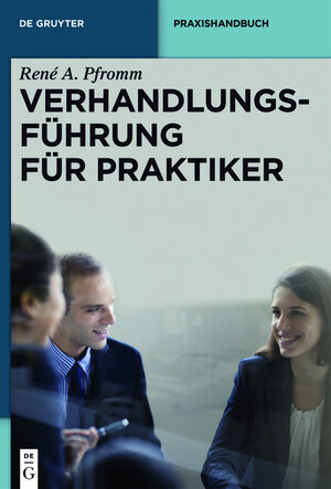 Buchcover Verhandlungsführung für Praktiker | René A. Pfromm | EAN 9783110307962 | ISBN 3-11-030796-0 | ISBN 978-3-11-030796-2