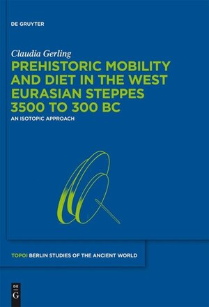 Buchcover Prehistoric Mobility and Diet in the West Eurasian Steppes 3500 to 300 BC | Claudia Gerling | EAN 9783110309249 | ISBN 3-11-030924-6 | ISBN 978-3-11-030924-9