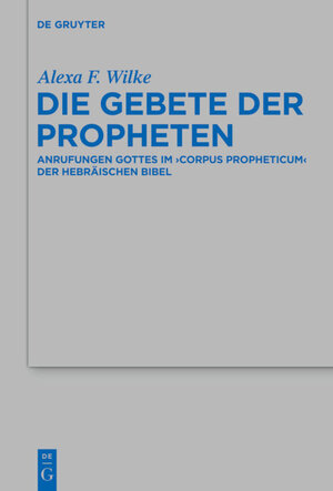 Buchcover Die Gebete der Propheten | Alexa F. Wilke | EAN 9783110312072 | ISBN 3-11-031207-7 | ISBN 978-3-11-031207-2