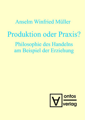 Buchcover Produktion oder Praxis? | Anselm Winfried Müller | EAN 9783110321319 | ISBN 3-11-032131-9 | ISBN 978-3-11-032131-9