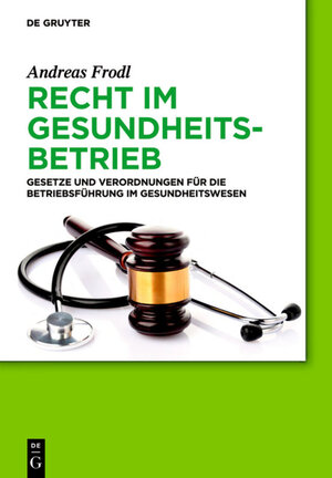 Buchcover Recht im Gesundheitsbetrieb | Andreas Frodl | EAN 9783110333701 | ISBN 3-11-033370-8 | ISBN 978-3-11-033370-1