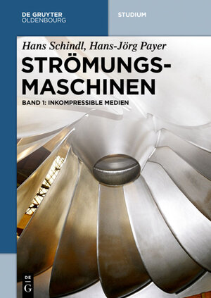 Buchcover Hans Schindl; Hans-Jörg Payer: Strömungsmaschinen / Inkompressible Medien | Hans Schindl | EAN 9783110343816 | ISBN 3-11-034381-9 | ISBN 978-3-11-034381-6