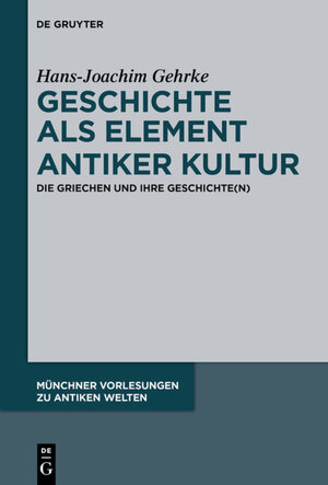 Buchcover Geschichte als Element antiker Kultur | Hans-Joachim Gehrke | EAN 9783110350500 | ISBN 3-11-035050-5 | ISBN 978-3-11-035050-0