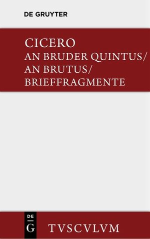 Buchcover An Bruder Quintus. An Brutus. Brieffragmente / Epistulae ad Quintum fratrem. Epistulae ad Brutum. Fragmenta epistularum. Accedit Q. Tulli Ciceronis Commentariolum Petitionis. | Cicero | EAN 9783110357790 | ISBN 3-11-035779-8 | ISBN 978-3-11-035779-0