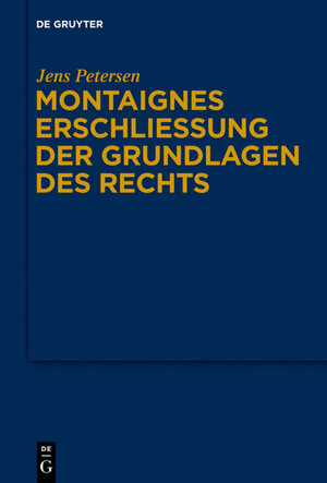 Buchcover Montaignes Erschließung der Grundlagen des Rechts | Jens Petersen | EAN 9783110359824 | ISBN 3-11-035982-0 | ISBN 978-3-11-035982-4