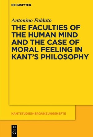 Buchcover The Faculties of the Human Mind and the Case of Moral Feeling in Kant’s Philosophy | Antonino Falduto | EAN 9783110370553 | ISBN 3-11-037055-7 | ISBN 978-3-11-037055-3