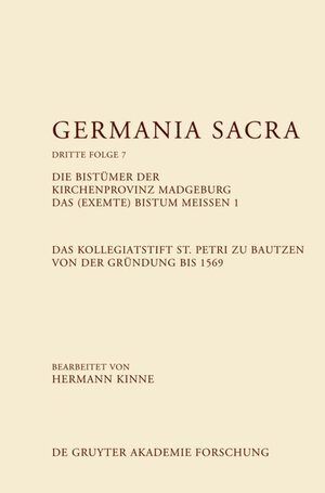 Buchcover Germania Sacra. Dritte Folge / Die Bistümer der Kirchenprovinz Magdeburg. Das (exemte) Bistum Meißen 1. Das Kollegiatstift St. Petri zu Bautzen von der Gründung bis 1569  | EAN 9783110392944 | ISBN 3-11-039294-1 | ISBN 978-3-11-039294-4