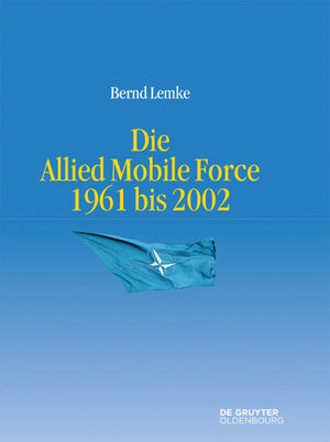 Buchcover Die Allied Mobile Force 1961 bis 2002 | Bernd Lemke | EAN 9783110411133 | ISBN 3-11-041113-X | ISBN 978-3-11-041113-3