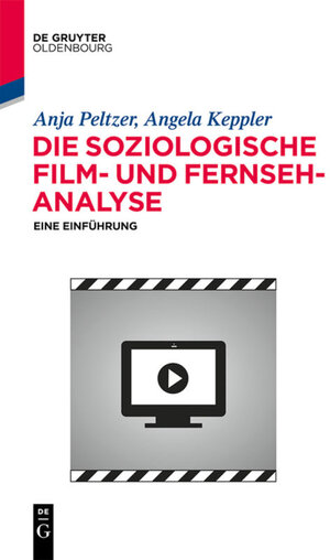 Buchcover Die soziologische Film- und Fernsehanalyse | Anja Peltzer | EAN 9783110413779 | ISBN 3-11-041377-9 | ISBN 978-3-11-041377-9