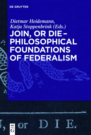 Buchcover Join, or Die – Philosophical Foundations of Federalism  | EAN 9783110422115 | ISBN 3-11-042211-5 | ISBN 978-3-11-042211-5