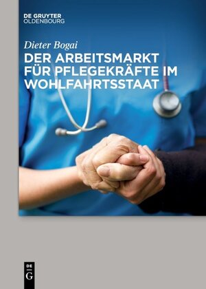 Buchcover Der Arbeitsmarkt für Pflegekräfte im Wohlfahrtsstaat | Dieter Bogai | EAN 9783110431698 | ISBN 3-11-043169-6 | ISBN 978-3-11-043169-8