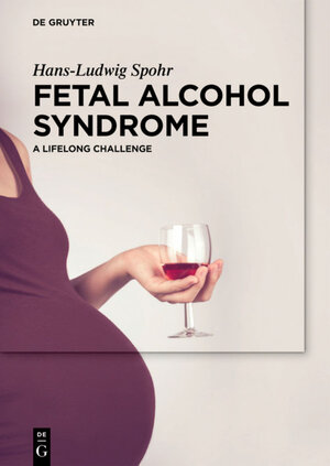 Buchcover Fetal Alcohol Syndrome | Hans-Ludwig Spohr | EAN 9783110433876 | ISBN 3-11-043387-7 | ISBN 978-3-11-043387-6