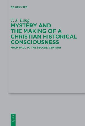 Buchcover Mystery and the Making of a Christian Historical Consciousness | T. J. Lang | EAN 9783110442670 | ISBN 3-11-044267-1 | ISBN 978-3-11-044267-0