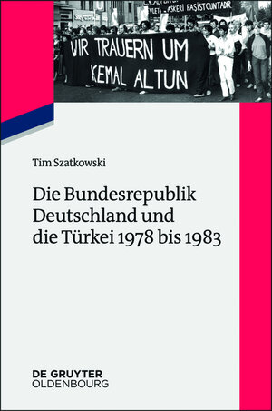 Buchcover Die Bundesrepublik Deutschland und die Türkei 1978 bis 1983 | Tim Szatkowski | EAN 9783110446579 | ISBN 3-11-044657-X | ISBN 978-3-11-044657-9