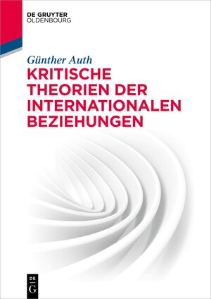 Buchcover Kritische Theorien der Internationalen Beziehungen | Günther Auth | EAN 9783110472912 | ISBN 3-11-047291-0 | ISBN 978-3-11-047291-2