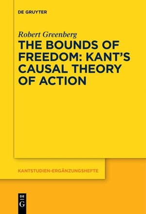 Buchcover The Bounds of Freedom: Kant’s Causal Theory of Action | Robert Greenberg | EAN 9783110494129 | ISBN 3-11-049412-4 | ISBN 978-3-11-049412-9