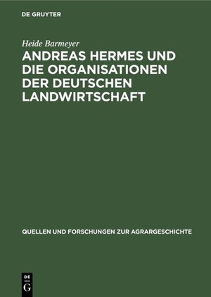 Buchcover Andreas Hermes und die Organisationen der deutschen Landwirtschaft | Heide Barmeyer | EAN 9783110503722 | ISBN 3-11-050372-7 | ISBN 978-3-11-050372-2