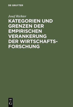 Buchcover Kategorien und Grenzen der empirischen Verankerung der Wirtschaftsforschung | Josef Richter | EAN 9783110505825 | ISBN 3-11-050582-7 | ISBN 978-3-11-050582-5